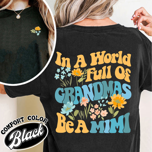 Mimi Comfort Color Shirt, In A World Full Of Grandmas Be A Mimi, Mimi Flower Shirt, Grandma Sweat Shirts, Cool Grandma