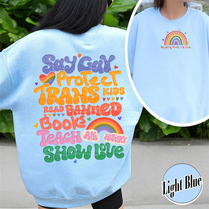 Say Gay Protect Trans Kids Sweatshirt, Say Gay Protect Trans Kids, Say Gay, Read Banned Books Teach All History Show Love, LGBT Sweatshirt, Say Gay Sweatshirt