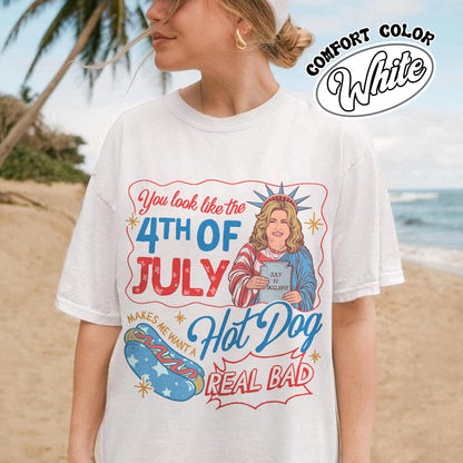 4th of July Comfort Color Shirt, You Look Like the 4th of July Makes Me Want a Hot Dog Real Bad Shirt