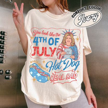 4th of July Comfort Color Shirt, You Look Like the 4th of July Makes Me Want a Hot Dog Real Bad Shirt