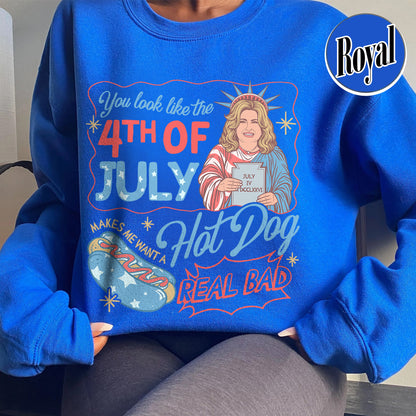 4th of July Sweatshirt, You Look Like the 4th of July Makes Me Want a Hot Dog Real Bad Sweatshirt