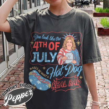 4th of July Comfort Color Shirt, You Look Like the 4th of July Makes Me Want a Hot Dog Real Bad Shirt