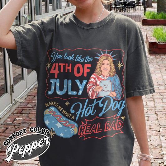 4th of July Comfort Color Shirt, You Look Like the 4th of July Makes Me Want a Hot Dog Real Bad Shirt