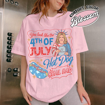 4th of July Comfort Color Shirt, You Look Like the 4th of July Makes Me Want a Hot Dog Real Bad Shirt