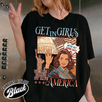 Get in Girls, We Are Going To Save America Shirt, We Are Not Going Back, Vote Blue Shirt, Election Shirt, Choose Freedom, President 2024 Shirt