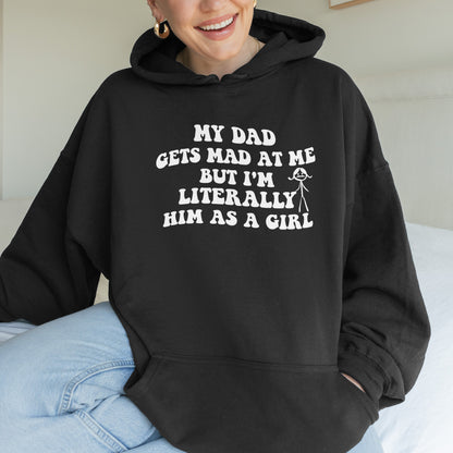 Funny Dad Daughter Hoodie: My Dad Gets Mad at Me But I’m Him as a Girl, Sarcastic Daddy Quote Hoodie