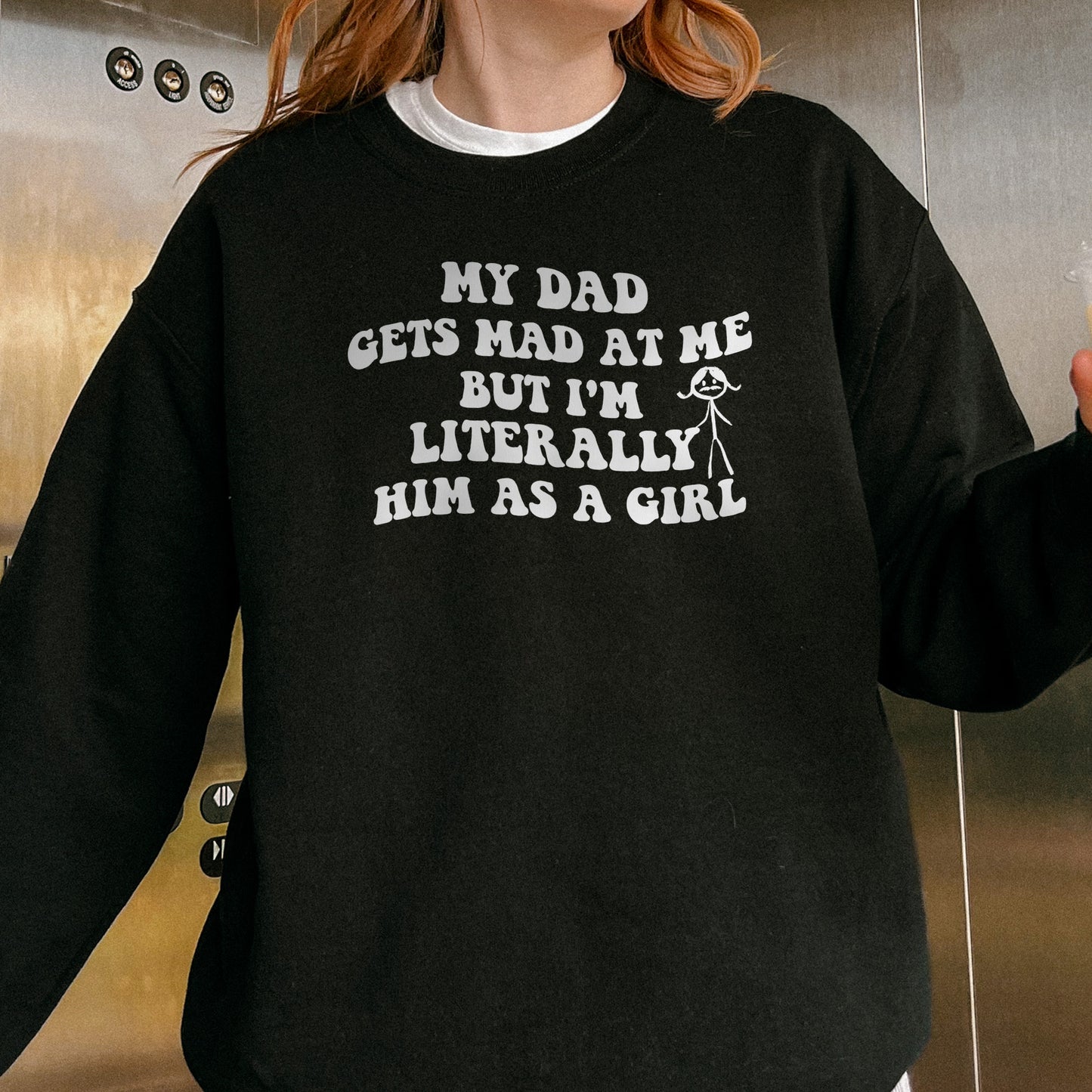Funny Dad Daughter Sweatshirt: My Dad Gets Mad at Me But I’m Him as a Girl, Sarcastic Daddy Quote Sweatshirt
