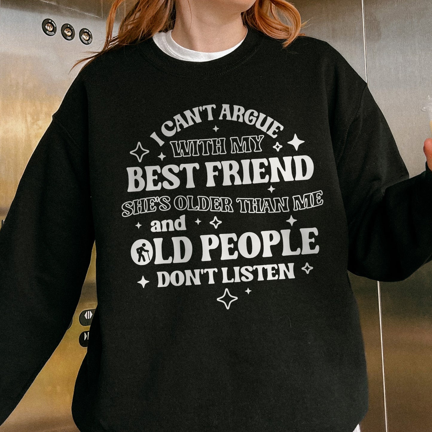 Funny Best Friend Sweatshirt: I Can’t Argue With My Best Friend, Old People Don’t Listen, Bestie Sweatshirt