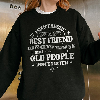 Funny Best Friend Sweatshirt: I Can’t Argue With My Best Friend, Old People Don’t Listen, Bestie Sweatshirt