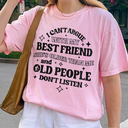 Funny Best Friend Shirt: I Can’t Argue With My Best Friend, Old People Don’t Listen, Bestie Shirt