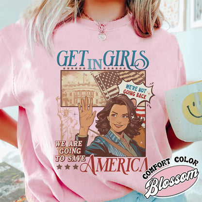 Get in Girls, We Are Going To Save America Shirt, We Are Not Going Back, Vote Blue Shirt, Election Shirt, Choose Freedom, President 2024 Shirt