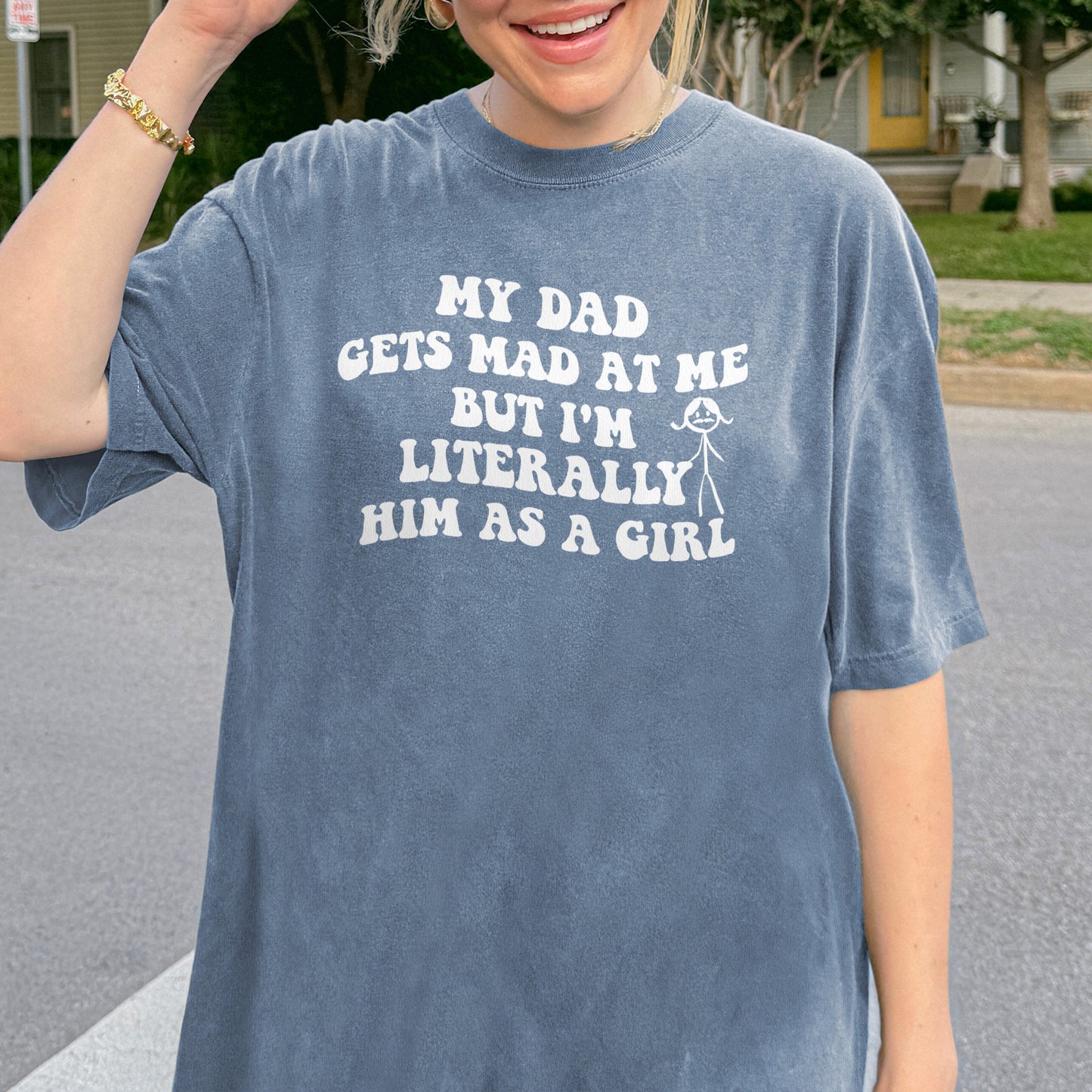 Funny Dad Daughter Shirt: My Dad Gets Mad at Me But I’m Him as a Girl, Sarcastic Daddy Quote Shirt