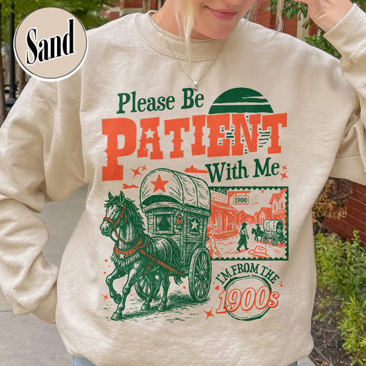 Born in 1900s Sweatshirt,Please Be Patient with Me I'm from the 1900s Sweatshirt, Funny Graphic Sweatshirt