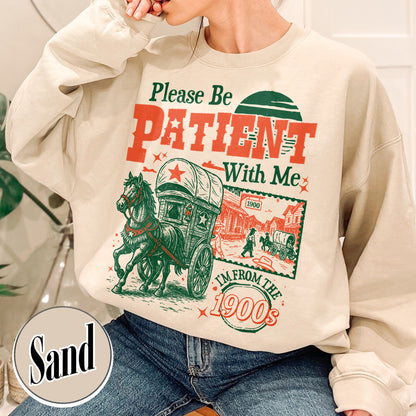 Born in 1900s Sweatshirt,Please Be Patient with Me I'm from the 1900s Sweatshirt, Funny Graphic Sweatshirt