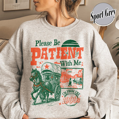 Born in 1900s Sweatshirt,Please Be Patient with Me I'm from the 1900s Sweatshirt, Funny Graphic Sweatshirt