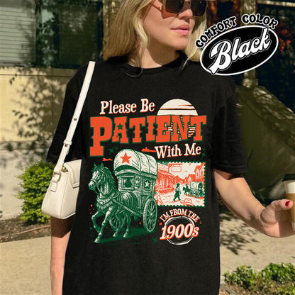 Born in 1900s Comfort Colors Shirt,Please Be Patient with Me I'm from the 1900s Shirt, Funny Graphic Shirt