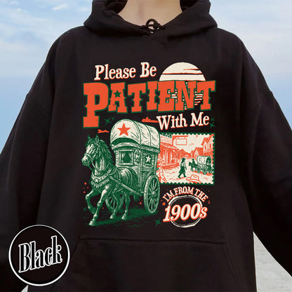 Born in 1900s Hoodie,Please Be Patient with Me I'm from the 1900s Hoodie, Funny Graphic Hoodie