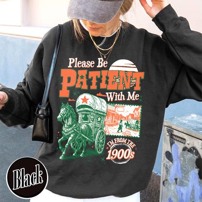Born in 1900s Sweatshirt,Please Be Patient with Me I'm from the 1900s Sweatshirt, Funny Graphic Sweatshirt