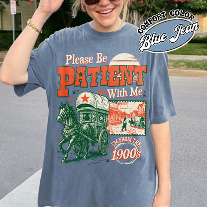 Born in 1900s Comfort Colors Shirt,Please Be Patient with Me I'm from the 1900s Shirt, Funny Graphic Shirt