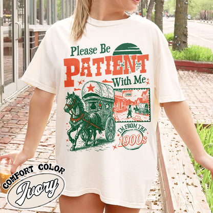 Born in 1900s Comfort Colors Shirt,Please Be Patient with Me I'm from the 1900s Shirt, Funny Graphic Shirt