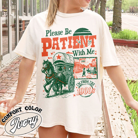 Born in 1900s Comfort Colors Shirt,Please Be Patient with Me I'm from the 1900s Shirt, Funny Graphic Shirt