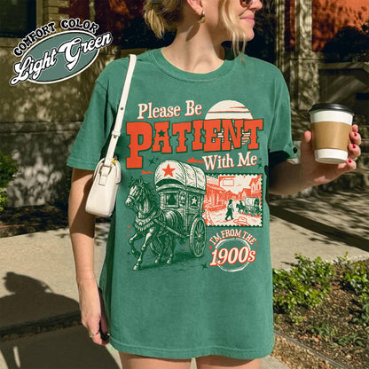 Born in 1900s Comfort Colors Shirt,Please Be Patient with Me I'm from the 1900s Shirt, Funny Graphic Shirt
