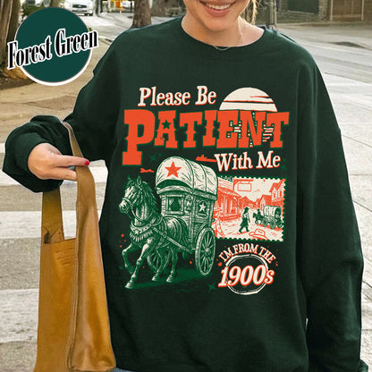Born in 1900s Sweatshirt,Please Be Patient with Me I'm from the 1900s Sweatshirt, Funny Graphic Sweatshirt