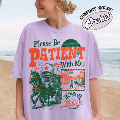 Born in 1900s Comfort Colors Shirt,Please Be Patient with Me I'm from the 1900s Shirt, Funny Graphic Shirt