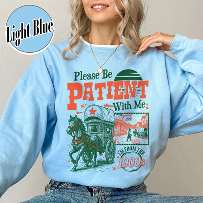 Born in 1900s Sweatshirt,Please Be Patient with Me I'm from the 1900s Sweatshirt, Funny Graphic Sweatshirt