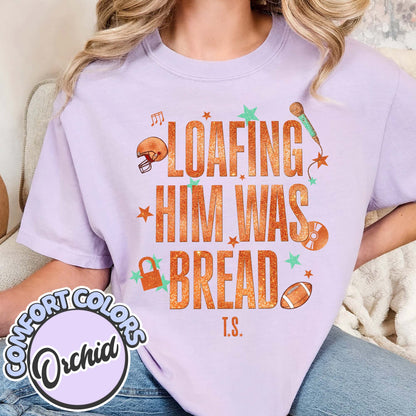 Loafing Him Was Bread Comfort Colors Shirt, Funny Sourdough Shirt, Funny Bread Shirt, Taylor Sourdough Shirt, Taylor Bread Shirt, Baker Tee