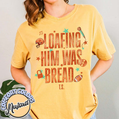 Loafing Him Was Bread Comfort Colors Shirt, Funny Sourdough Shirt, Funny Bread Shirt, Taylor Sourdough Shirt, Taylor Bread Shirt, Baker Tee