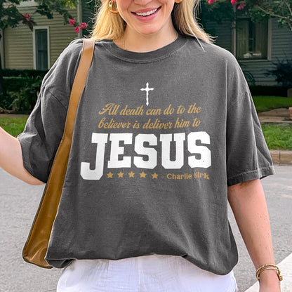 Charlie Kirk Jesus Quote Shirt: All Death Can Do Is Deliver Him to Jesus, Christian Memorial Tee