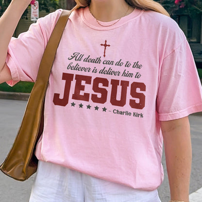 Charlie Kirk Jesus Quote Shirt: All Death Can Do Is Deliver Him to Jesus, Christian Memorial Tee