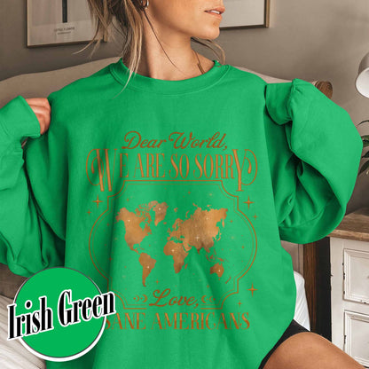 FDT Sweatshirt,Dear World We Are So Sorry, Love, Sane Americans Sweatshirt, Resistance Sweatshirt Anti-MAGA Sweatshirt