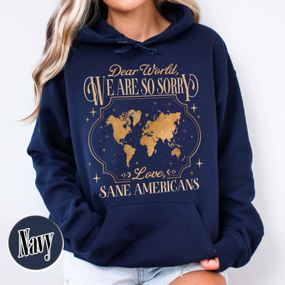 FDT Hoodie,Dear World We Are So Sorry, Love, Sane Americans Hoodie, Resistance Hoodie. Anti-MAGA Hoodie