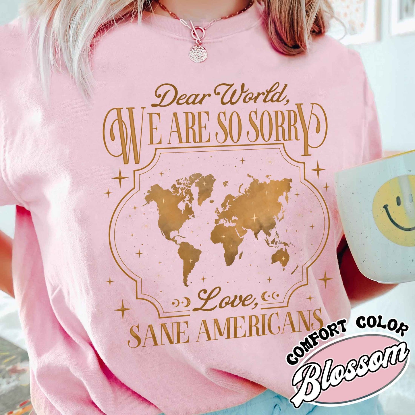 FDT Comfort Colors Shirt,Dear World We Are So Sorry, Love, Sane Americans Tee, Resistance T-shirt. Anti-MAGA Shirt