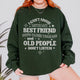 Funny Best Friend Sweatshirt: I Can’t Argue With My Best Friend, Old People Don’t Listen, Bestie Sweatshirt