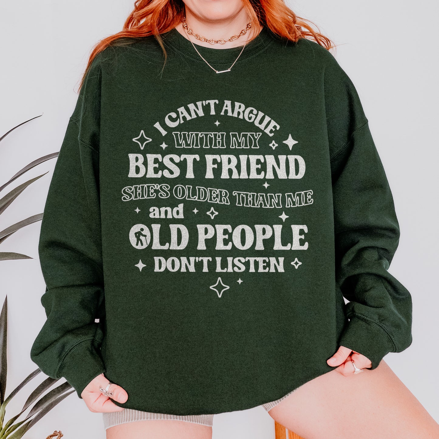 Funny Best Friend Sweatshirt: I Can’t Argue With My Best Friend, Old People Don’t Listen, Bestie Sweatshirt