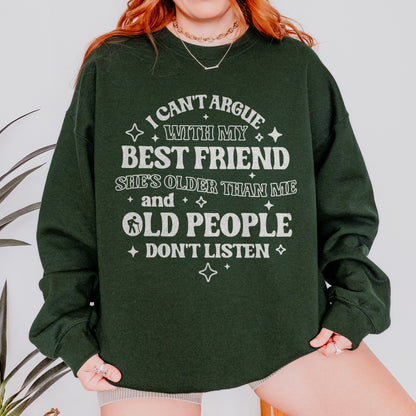 Funny Best Friend Sweatshirt: I Can’t Argue With My Best Friend, Old People Don’t Listen, Bestie Sweatshirt