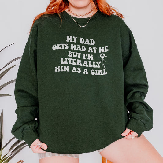 Funny Dad Daughter Sweatshirt: My Dad Gets Mad at Me But I’m Him as a Girl, Sarcastic Daddy Quote Sweatshirt