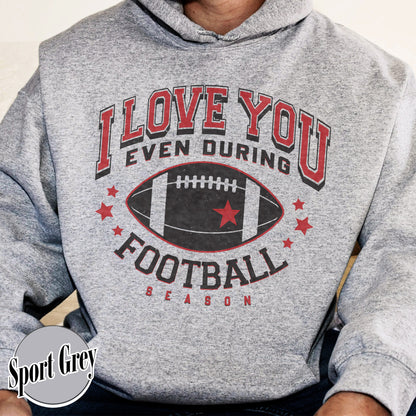 I Love You Even During Football Season Hoodie, Funny Football Love Hoodie, Game Day Outfit, Hoodie, Gift for Football Fans