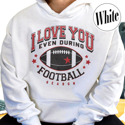 I Love You Even During Football Season Hoodie, Funny Football Love Hoodie, Game Day Outfit, Hoodie, Gift for Football Fans