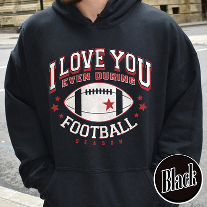 I Love You Even During Football Season Hoodie, Funny Football Love Hoodie, Game Day Outfit, Hoodie, Gift for Football Fans