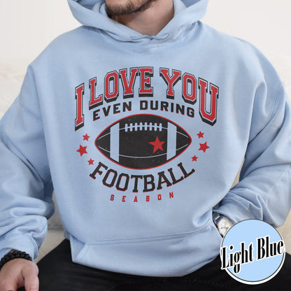 I Love You Even During Football Season Hoodie, Funny Football Love Hoodie, Game Day Outfit, Hoodie, Gift for Football Fans