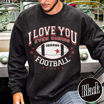 I Love You Even During Football Season Sweatshirt, Funny Football Love Sweatshirt, Game Day Outfit, Sweatshirt, Gift for Football Fans