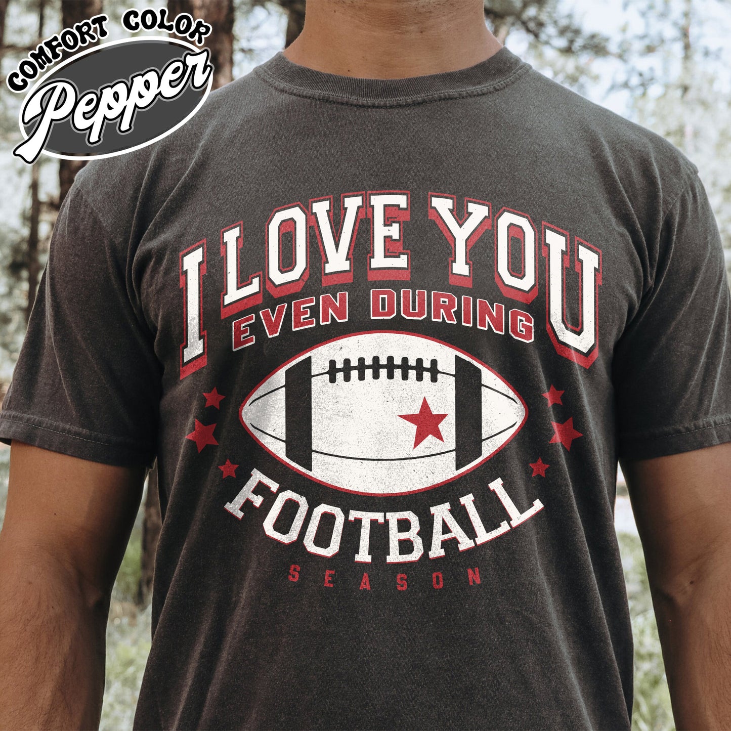 I Love You Even During Football Season Shirt, Funny Football Love Tee, Game Day Outfit, Comfort Colors T-Shirt, Gift for Football Fans