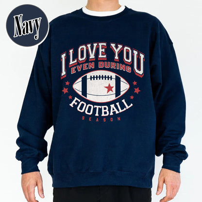 I Love You Even During Football Season Sweatshirt, Funny Football Love Sweatshirt, Game Day Outfit, Sweatshirt, Gift for Football Fans