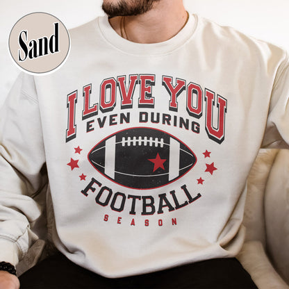I Love You Even During Football Season Sweatshirt, Funny Football Love Sweatshirt, Game Day Outfit, Sweatshirt, Gift for Football Fans