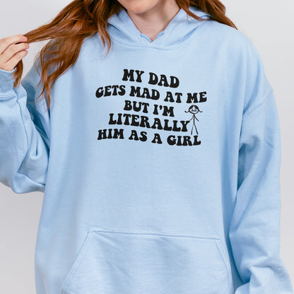 Funny Dad Daughter Hoodie: My Dad Gets Mad at Me But I’m Him as a Girl, Sarcastic Daddy Quote Hoodie