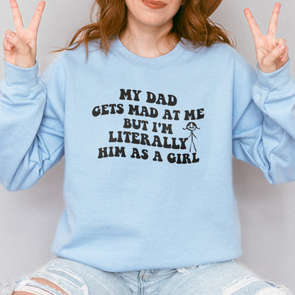 Funny Dad Daughter Sweatshirt: My Dad Gets Mad at Me But I’m Him as a Girl, Sarcastic Daddy Quote Sweatshirt